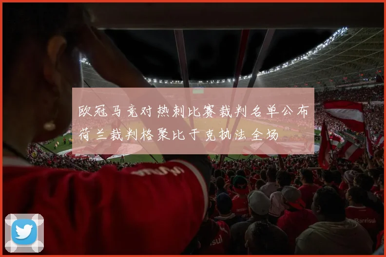 欧冠马竞对热刺比赛裁判名单公布荷兰裁判格聚比于克执法全场